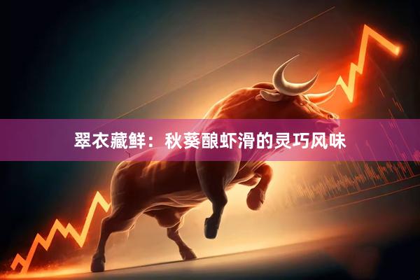 翠衣藏鲜：秋葵酿虾滑的灵巧风味