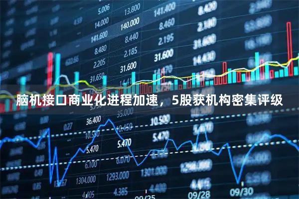 脑机接口商业化进程加速,5股获机构密集评级