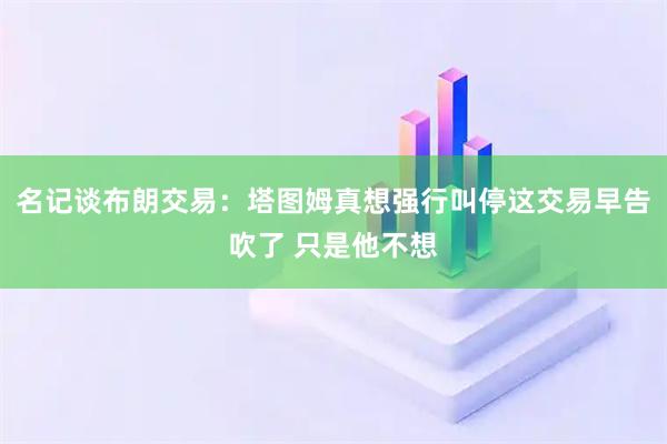 名记谈布朗交易：塔图姆真想强行叫停这交易早告吹了 只是他不想