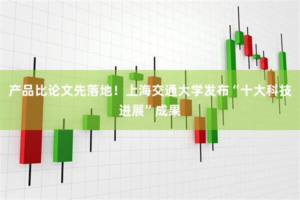 产品比论文先落地！上海交通大学发布“十大科技进展”成果